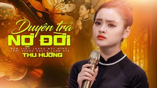 Bài Hát Mới ❤🔥 Duyên Trả Nợ Đời - Thu Hường | Đêm lang thang một mình, Tâm tư mang ưu phiền...