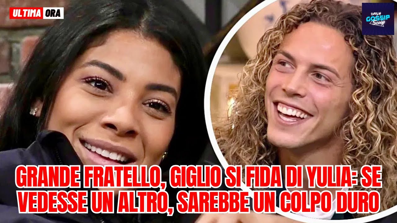Grande Fratello Giglio si fida di Yulia: Se vedesse un altro sarebbe un colpo duro