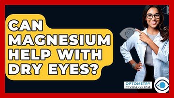 Can Magnesium Help With Dry Eyes? - Optometry Knowledge Base