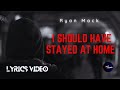 Ryan Mack I Should Have Stayed At Home Lyrics