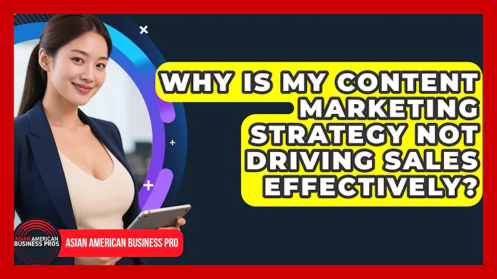 Why Is My Content Marketing Strategy Not Driving Sales Effectively? - Asian American Business Pros