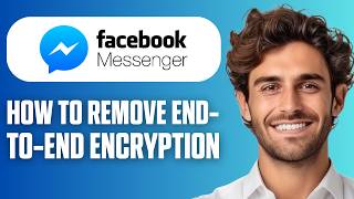 How To Remove End-to-End Encryption In Messenger (Easy Guide 2026)