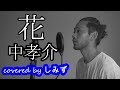 花/中孝介【covered by しみず】