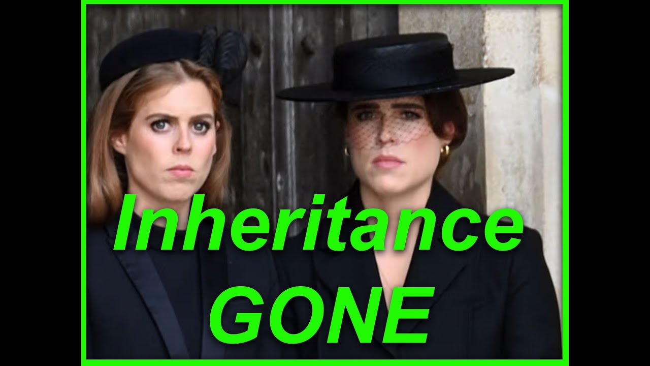 INHERITANCE GONE - PRINCESSES DEVASTATED & FURIOUS.