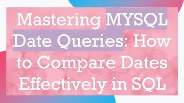Mastering MYSQL Date Queries: How to Compare Dates Effectively in SQL