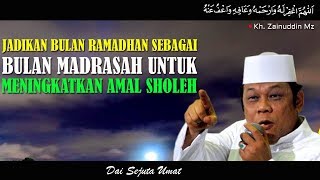 Jadikan Bulan Ramadhan Sebagai Bulan Madrasah Untuk Selalu Beramal Sholeh - KH Zainuddin MZ