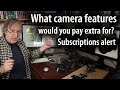 Would you pay for extra features on your camera? Subscriptions/add-ons for software &amp; functionality