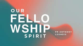 Our Fellowship Spirit | Pr Anthony Leondis | Sunday PM 2nd June | Potters House Hurstville