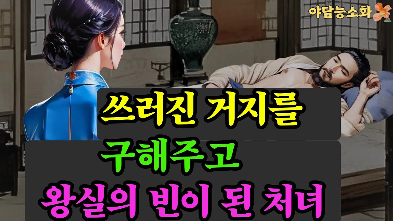 〔야담 능소화 094〕쓰러진 거지를 구해주고 왕실의 빈이된 처녀 / 야담 야사 전설 민담 설화 조선야담 옛날 이야기