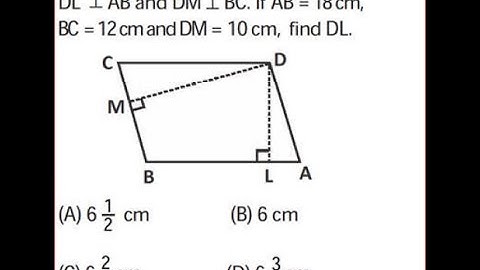 ABCD is a parallelogram DL⊥AB and DM⊥BC. AB=18, BC=12, DM=10, find DL. ..AREA OF A PARALLELOGRAM