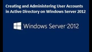 Creating and Administering User Accounts in Active Directory on Windows Server 2012 Information