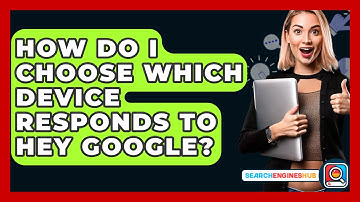 How Do I Choose Which Device Responds To Hey Google? - SearchEnginesHub.com