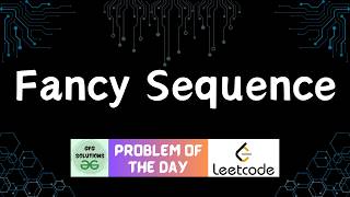 #846 Fancy Sequence | GFG POTD | Leetcode POTD | 15-03-2026