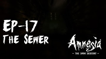 The Sewer (Amnesia: The Dark Descent) Episode-17 [Gameplay Walkthrough] [No Commentary]