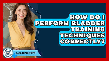 How Do I Perform Bladder Training Techniques Correctly? - Bladder Health Support