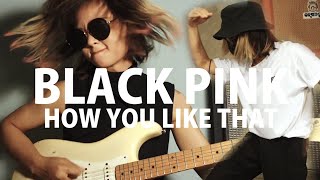 BLACK PINK - How You Like That｜#GuitarCover Jam by Soni@GDJYB