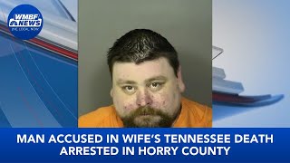 Man accused in wife’s Tennessee death arrested in Horry County