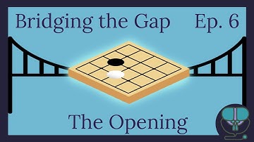 Bridging the Gap ep. 6: The Opening (Baduk/Go/Weiqi)