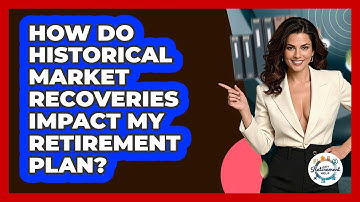 How Do Historical Market Recoveries Impact My Retirement Plan? - Get Retirement Help