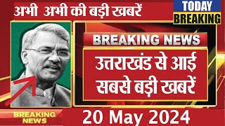 20 May 2024 I उत्तराखंड की ताजा खबर I evening Uttarakhand news I UK news live today I aaj ki news