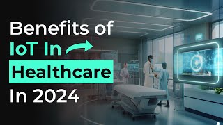 Top 10 Benefits of IoT in Healthcare in 2024 | Internet of Medical Things (IoMT) in 2024 | IdeaUsher