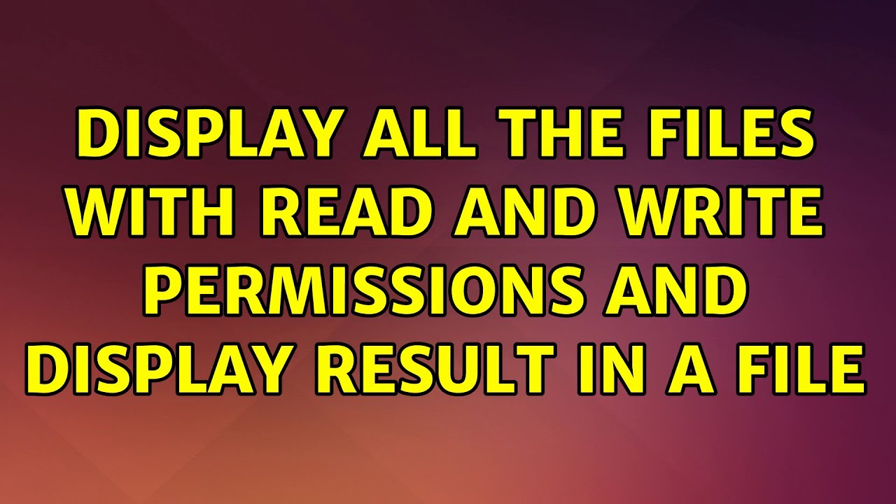 Ubuntu: Display all the files with read and write permissions and ...