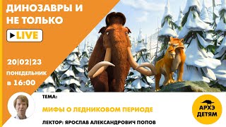 Занятие "Мифы о ледниковом периоде" кружка "Динозавры и не только" с Ярославом Поповым