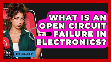 What Is An Open Circuit Failure In Electronics? - How Things Break