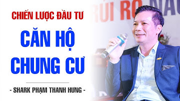 CHIẾN LƯỢC ĐẦU TƯ CĂN HỘ CHUNG CƯ | SHARK PHẠM THANH HƯNG