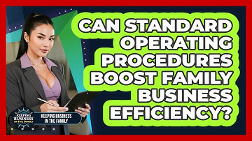 Can Standard Operating Procedures Boost Family Business Efficiency? - Keeping Business In The Family