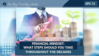 Episode 72 - Financial Mindset: What Steps You Should Take Throughout The Decades