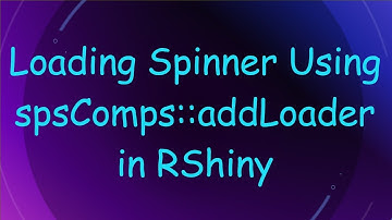 Loading Spinner Using spsComps::addLoader in RShiny
