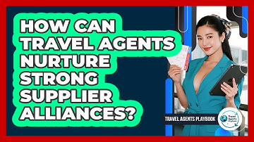 How Can Travel Agents Nurture Strong Supplier Alliances?
