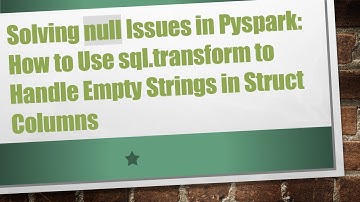 Solving null Issues in Pyspark: How to Use sql.transform to Handle Empty Strings in Struct Columns