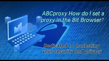 ABCproxy and Bit Browser combination, focused on your privacy security