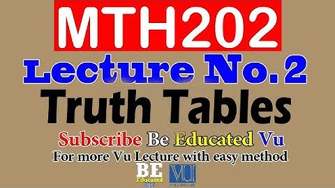 MTH202 Lecture 2 Truth tables | Be Educated VU