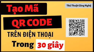 Tạo mã QR Code trên điện thoại siêu nhanh (2020) I Thủ Thuật Công Nghệ