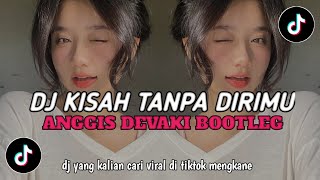 DJ KISAH TANPA DIRIMU || ANGGIS DEVAKI BOOTLEG || REVERB || VIRAL DI TIKTOK