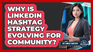 Why Is LinkedIn Hashtag Strategy Evolving For Community? - Get Linked Together