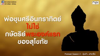 Podcast SS.2 ep.3 พ่อขุนศรีอินทราทิตย์ ไม่ใช่กษัตริย์พระองค์แรกของสุโขทัย : รุ่นเก๋า...เล่าเกร็ด