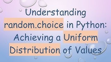 Understanding random.choice in Python: Achieving a Uniform Distribution of Values