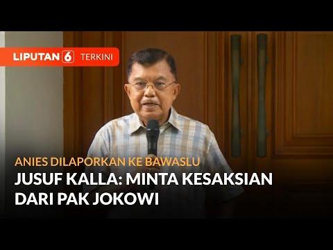 Anies Dilaporkan ke Bawaslu, Jusuf Kalla: Minta Kesaksian dari Pak Jokowi | Liputan 6