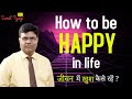 How to be happy / how to be happy in life / What makes you happy/ The key to happiness I Sunil Tyagi