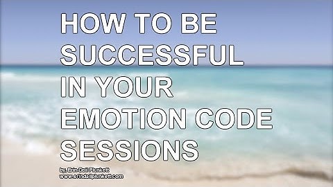 How To Be Successful In Your EMOTION CODE Session