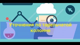 Уточнения по тарельчатой колонне. Как поймать подход хвостов.