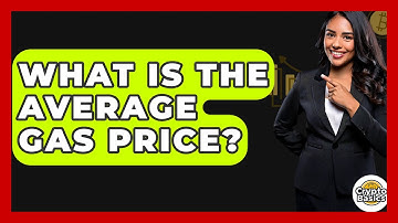What Is The Average Gas Price? - CryptoBasics360.com