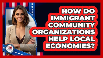 How Do Immigrant Community Organizations Help Local Economies? - US Citizenship Immigration Guide