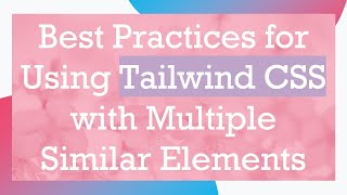 Best Practices for Using Tailwind CSS with Multiple Similar Elements