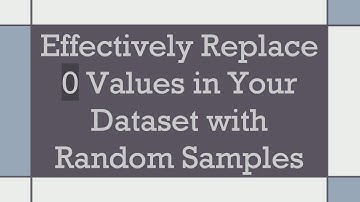 Effectively Replace 0 Values in Your Dataset with Random Samples