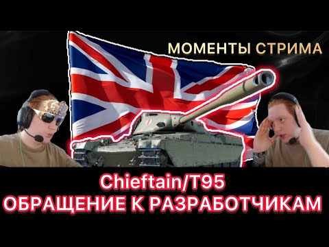 Видео: ОБРАЩЕНИЕ К РАЗРАБОТЧИКАМ - Chieftain/T95 - МОМЕНТЫ СТРИМА